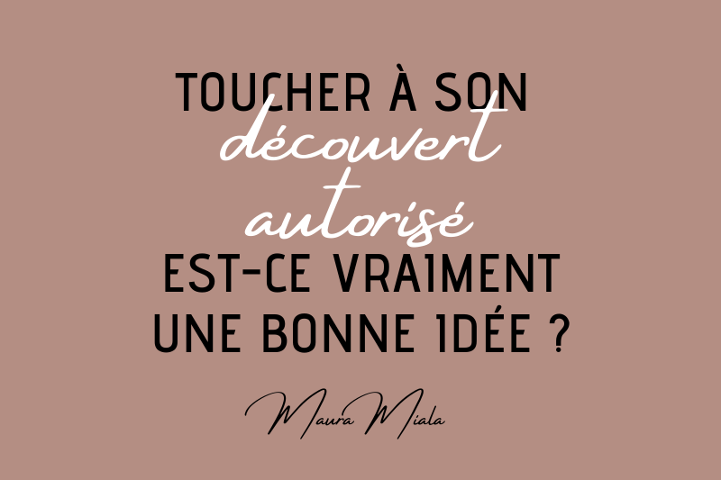 Découvert autorisé, une bonne idée ? - Maura Miala