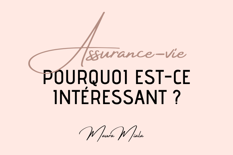 Assurance-vie, pourquoi est-ce intéressant ? - Maura Miala