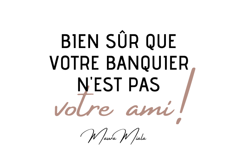 Bien sûr que votre banquier n'est pas votre ami ! - Maura Miala